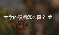 大學的績點怎么算？ 美國大學gpa怎么算