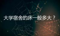 大學宿舍的床一般多大？大學上下鋪床的尺寸是多少？