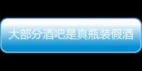 大部分酒吧是真瓶裝假酒成為假洋酒集中營【健康】風尚中國網