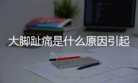 大腳趾痛是什么原因引起的？如何緩解疼痛？