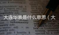 大連華表是什么意思（大連華表是指什么）