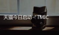 天貓今日啟動“TMIC黑馬工廠” 挖掘20個趨勢產業