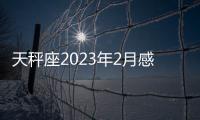 天秤座2023年2月感情運(yùn)勢(shì) 2023年2月天秤座感情運(yùn)程詳解