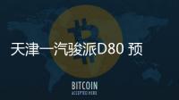 天津一汽駿派D80 預計于今年下半年上市