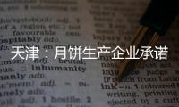 天津：月餅生產(chǎn)企業(yè)承諾科學(xué)適度包裝(圖)