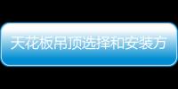 天花板吊頂選擇和安裝方法