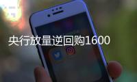 央行放量逆回購1600億元 資金價格水漲船高