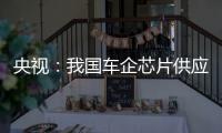 央視：我國車企芯片供應(yīng)有所改善