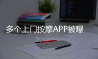 多個上門按摩APP被曝涉黃，加鐘=色情服務