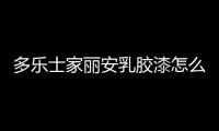 多樂士家麗安乳膠漆怎么樣（多樂士家麗安）