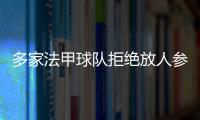 多家法甲球隊拒絕放人參加奧運會 卡馬文加或無緣東京