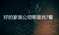 好的家裝公司哪里找?看這里!（好的家裝公司）