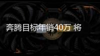 奔騰目標年銷40萬 將推SUV等多款新車型