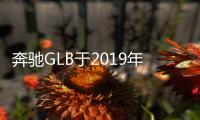 奔馳GLB于2019年上市 搭1.3T/2.0T兩種動(dòng)力