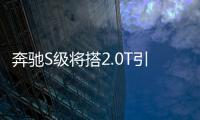 奔馳S級將搭2.0T引擎 入門售價大幅下調