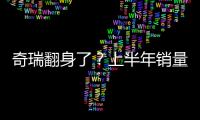 奇瑞翻身了？上半年銷量32.5萬輛 逆勢增長