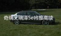 奇瑞艾瑞澤5e將推高續航車 補貼后預計15萬