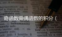 奇函數(shù)乘偶函數(shù)的積分（奇函數(shù)乘偶函數(shù)）