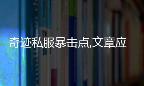 奇跡私服暴擊點,文章應由本人根據實際情況撰寫，以下僅供參考。