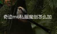 奇跡mu私服魔劍怎么加點,奇跡mu魔劍士怎么加點好 (法魔）