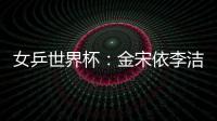 女乒世界杯：金宋依李潔同進(jìn)死亡之組 劉佳PK斯佐科斯