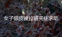 女子眼皮被拉鏈夾住求助消防