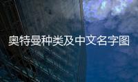 奧特曼種類及中文名字圖片（奧特曼種類及名字圖片）