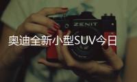 奧迪全新小型SUV今日首發 將在華投產