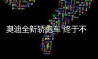 奧迪全新轎跑車 終于不再套娃/3.5秒能破百