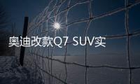 奧迪改款Q7 SUV實車曝光