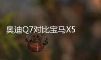 奧迪Q7對比寶馬X5 完美詮釋面面俱到