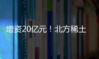 增資20億元！北方稀土披露全球規模最大稀土原料生產基地進度