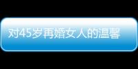 對45歲再婚女人的溫馨提醒：離婚后別再輕易踏進婚姻殿堂！