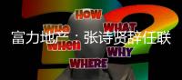 富力地產：張詩賢辭任聯席公司秘書 李啟明成為唯一公司秘書