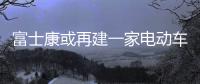 富士康或再建一家電動車合資企業