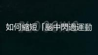 如何縮短「腦中閃過運動想法」與「真正開始規律運動」之間的距離？