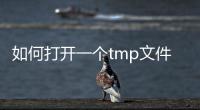 如何打開一個tmp文件用什么軟件打開tmp文件