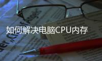 如何解決電腦CPU內(nèi)存告急？