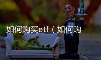 如何購買etf（如何購買基金）