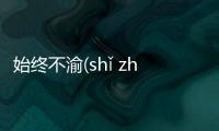 始終不渝(shǐ zhōng bù yú)又是什么梗?