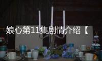 娘心第11集劇情介紹【電視劇】風尚中國網