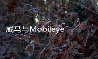 威馬與Mobileye簽署合作協(xié)議 發(fā)展智能駕駛