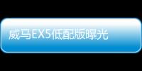 威馬EX5低配版曝光 續航有大幅縮水