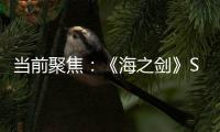 當(dāng)前聚焦：《海之劍》Steam頁(yè)面上線 暫不支持中文