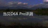 當(dāng)貝D6X Pro評測：開啟影音娛樂新紀(jì)元，讓投影儀不再“吃灰”