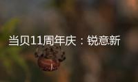 當貝11周年慶：銳意新生再啟航