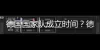 德國(guó)國(guó)家隊(duì)成立時(shí)間？德國(guó)國(guó)家隊(duì)是實(shí)力如何？