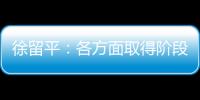 徐留平：各方面取得階段性成果 今日再出發