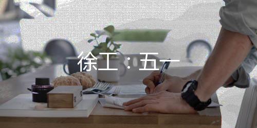 徐工:五一