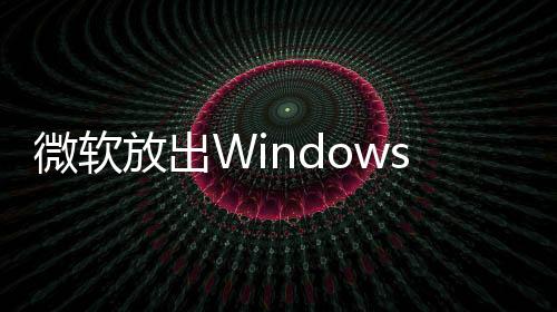 微軟放出Windows10InsiderPreviewbuild10565ISO安裝鏡像